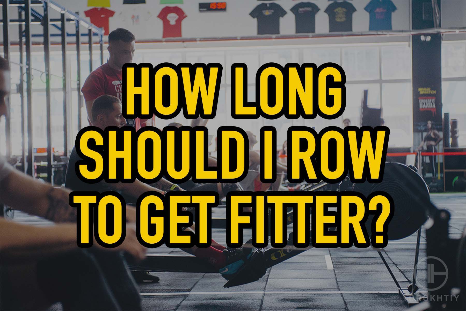 how long should I row to get fitter