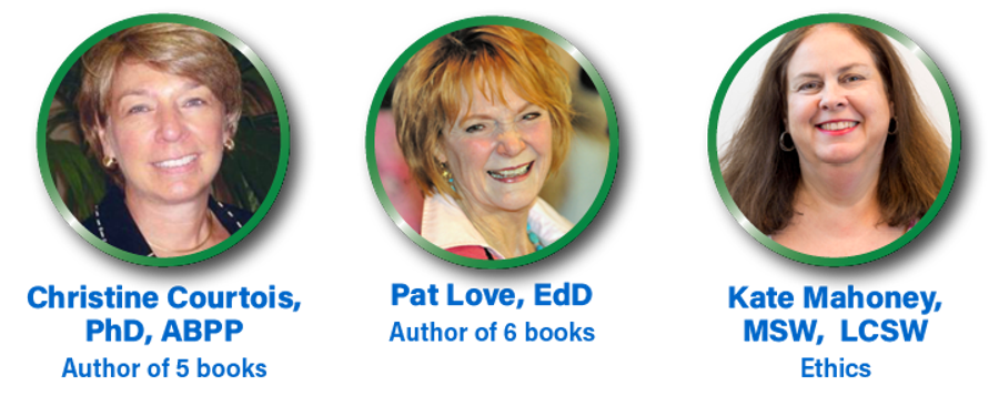 Christine Courtois, Phd, ABPP - Author of 5 books; Pat Love, EdD - Author of 6 books; Kate Mahoney, MSW, LCSW - Ethics