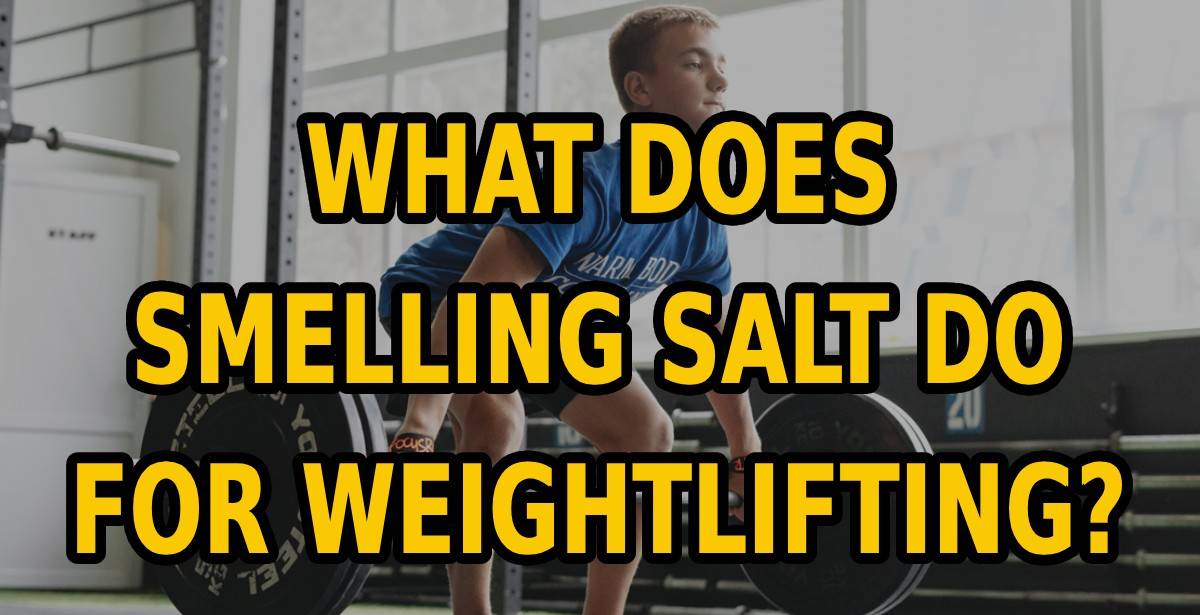 What Does Smelling Salt Do for Weightlifting?