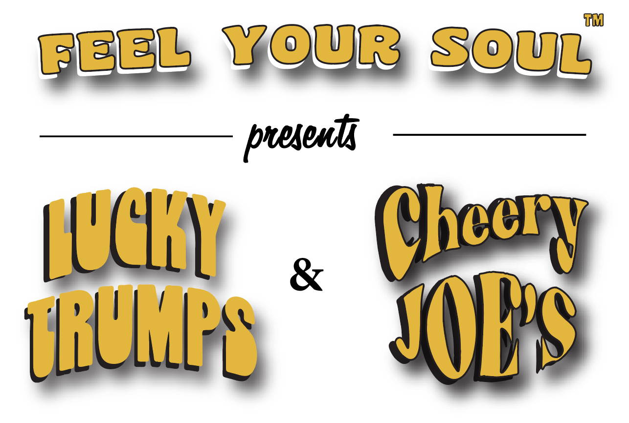 FEEL YOUR SOUL LUCKY TRUMPS AND CHEERY JOES