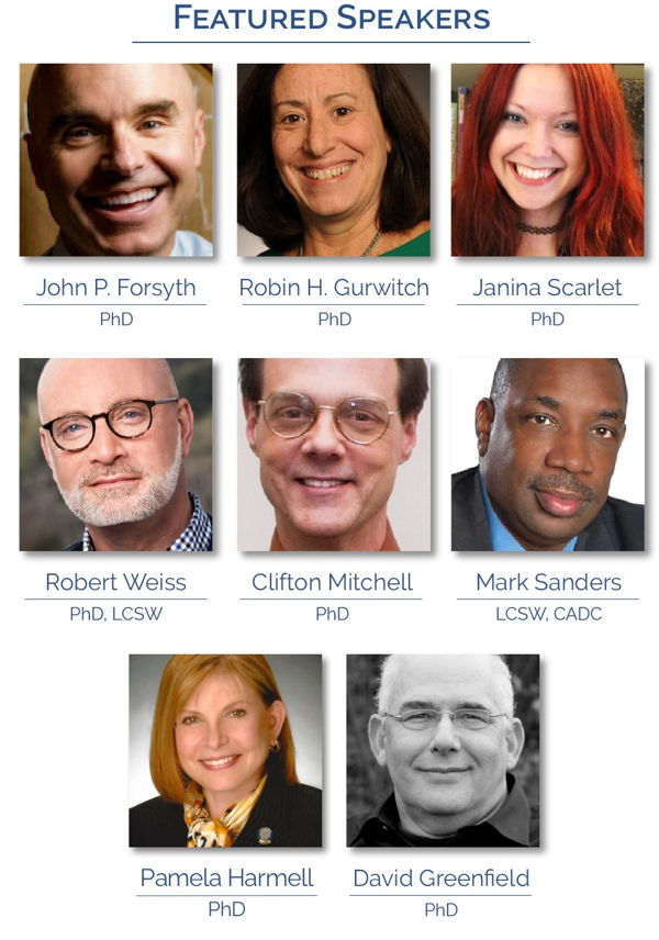 Featured Speakers: John P Forsyth, PhD; Robin H Gurwitch, PhD; Robert Weiss, PhD, LCSW; Janina Scarlet, PhD; Clifton Mitchell, PhD; Mark Sanders, LCSW, CADC; Pamela Harmell, PhD; David Greenfield, PhD