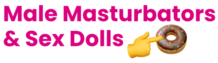 Male Masturbators and Sex Dolls 