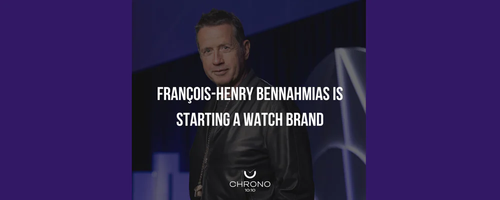 François-Henry Bennahmias Is Starting a Watch Brand, and the Interesting Part Is the Supplier List | Chrono 10:10