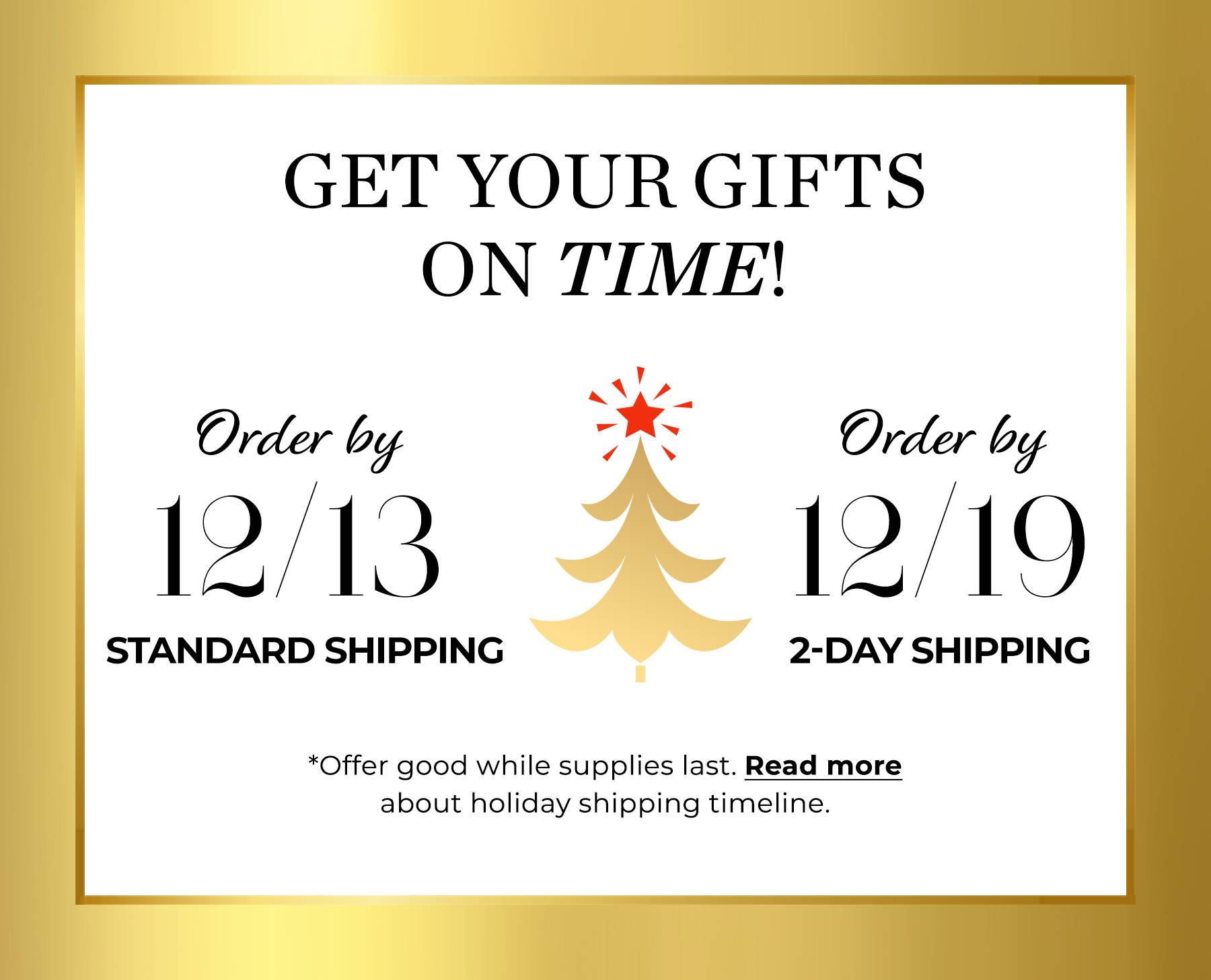 Get Your Gifts On Time! Order by 12/14 for standard shipping, 12/19 2-Day Shipping, 12/X next day shipping