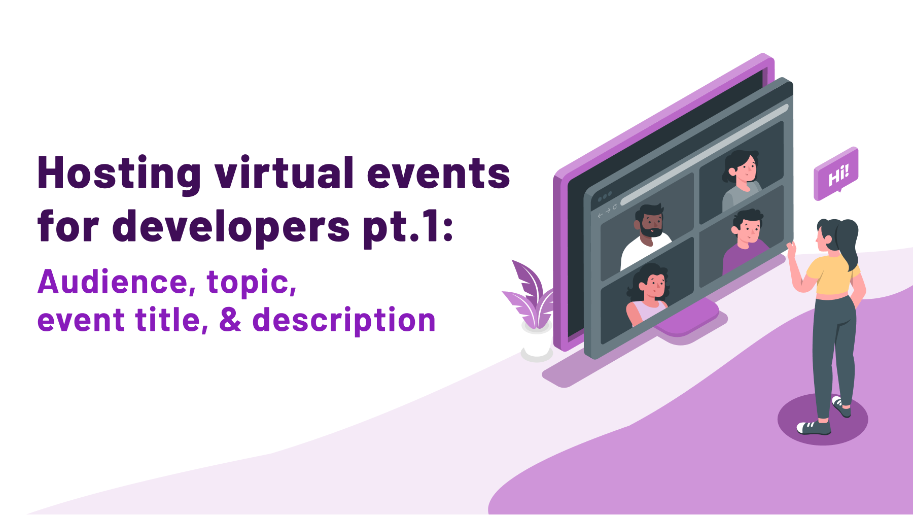 Hosting virtual events for developers pt.1: Audience, topic, event title, &amp; event description