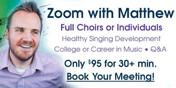 Full Choirs or Individual Singers can Zoom with Matthew for singing tips and advice.