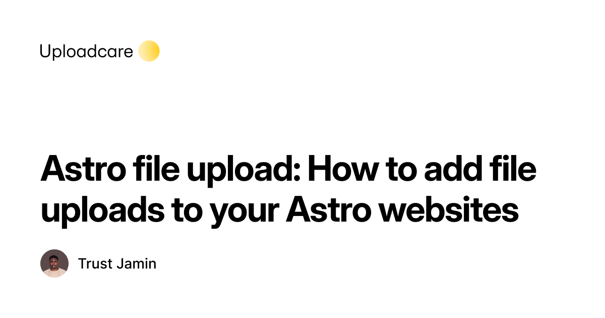 Poster for Astro file upload: How to add file uploads to your Astro websites | Uploadcare