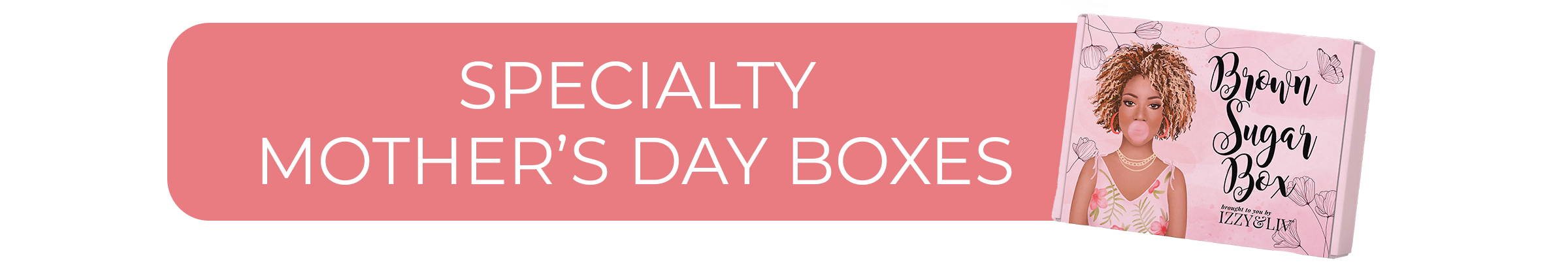 Specialty Mother's Day Boxes - Header