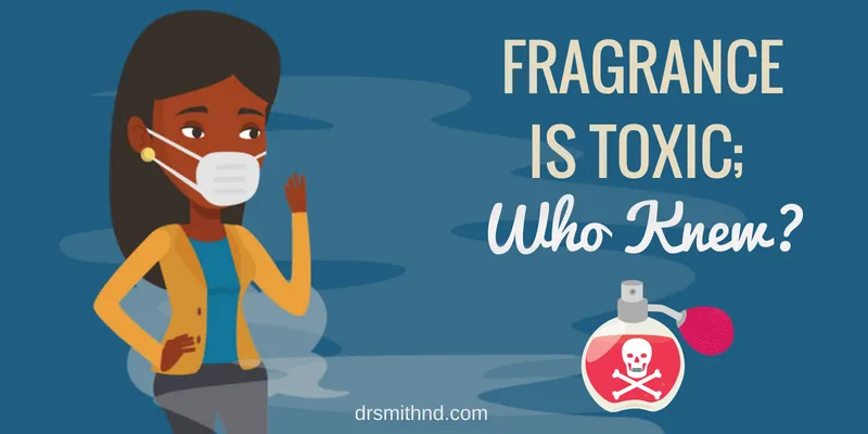 Fragrance is Toxic; Who knew?