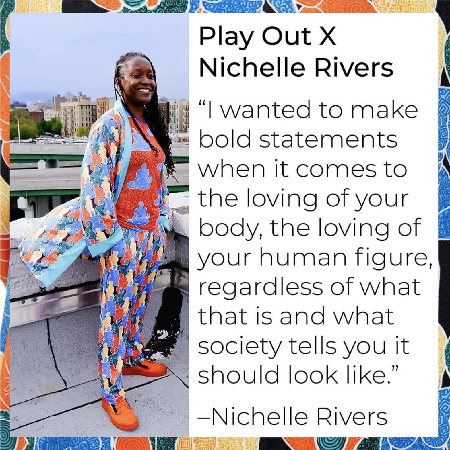 Nichelle Rivers, a black queer artist, stands on a roof wearing a robe and lounge pants and shirt with her original print of blue, orange, yellow, and green female bodies. The quote reads: I wanted to make bold statements when it comes to the loving of your body, the loving of your human figure, regardless of what that is and what society tells you it should look like. 