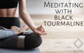 Using Black Tourmaline for Meditation