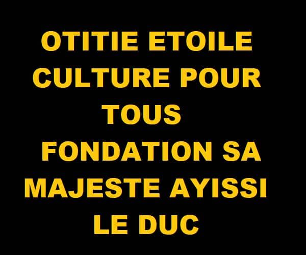 OTITIE ETOILE CULTURE POUR TOUS FONDATION SA MAJESTE AYISSI LE DUC