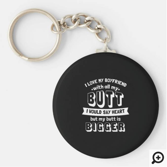 A unique custom text keychain with I love my boyfriend with all my butt sentence print as the best valentine gift for men