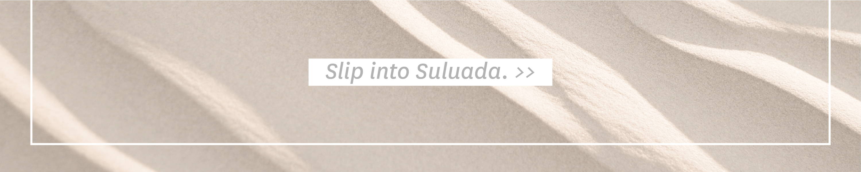 Slip into Suluada.