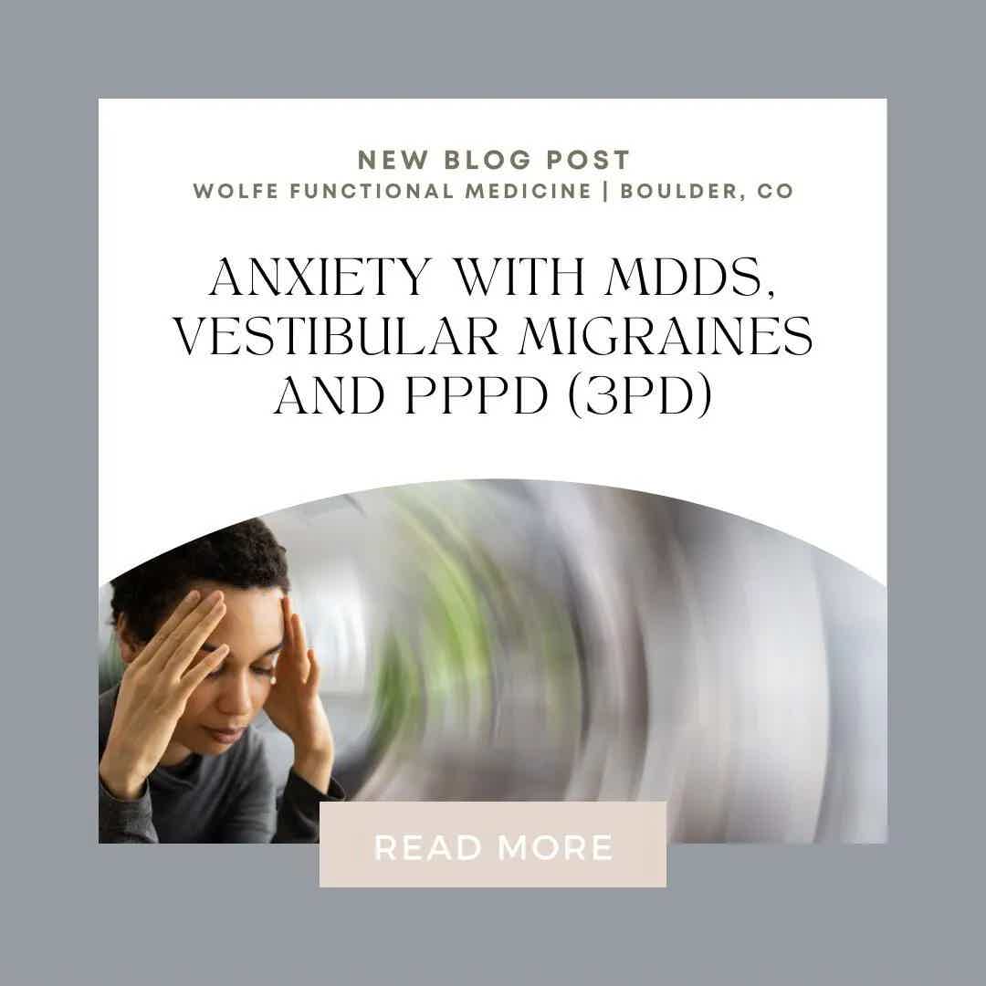 ANXIETY WITH MdDS, VESTIBULAR MIGRAINES AND PPPD (3PD) IN BOULDER COLORADO | Wolfe Functional Medicine