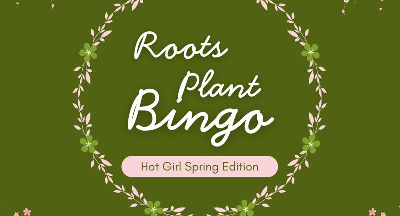 rOOTS Plant Bingo: Hot Girl Spring