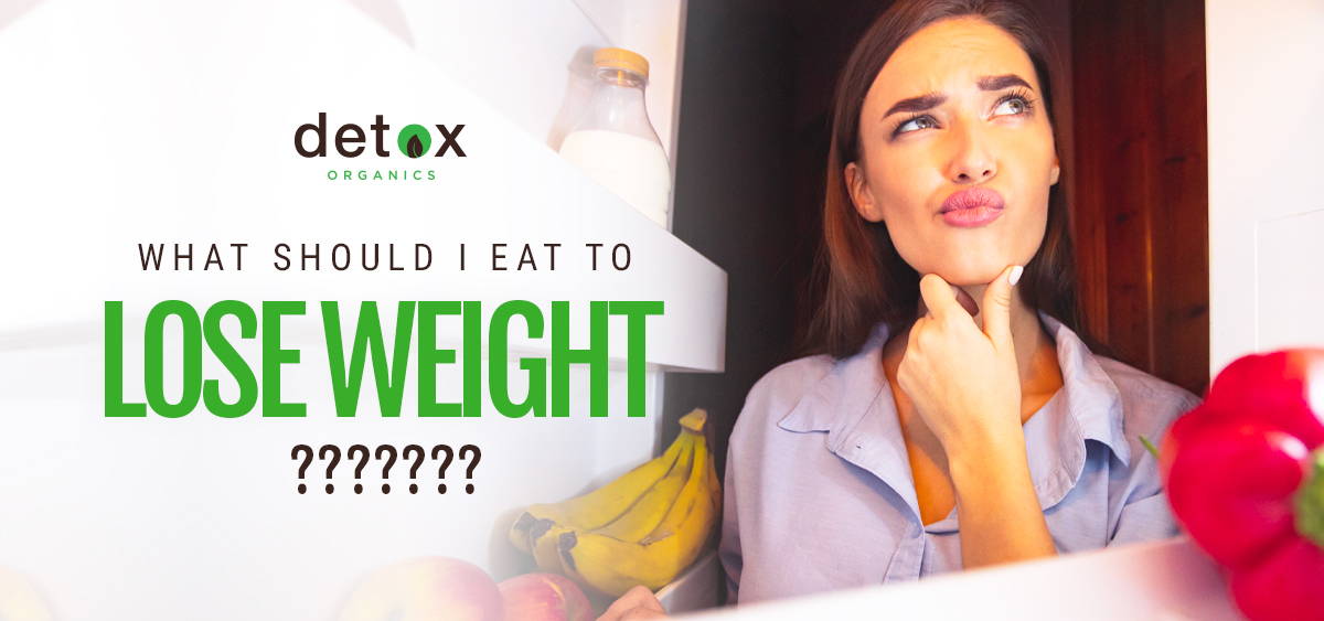 What Should I Eat to Lose Weight - Detox Organics