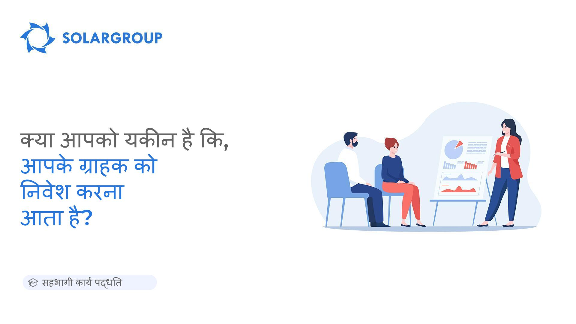 क्या आपको यकीन है कि आपके ग्राहक को निवेश करना आता है? | सहभागी कार्य पद्धति