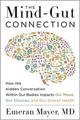 The Mind-Gut Connection How the Astonishing Dialogue Taking Place in Our Bodies Impacts Health, Weight, and Mood by Emeran Mayer 