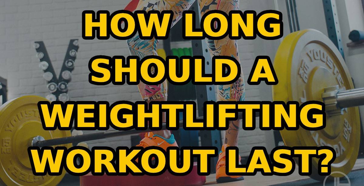 How Long Should a Weight Lifting Workout Last