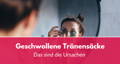 Geschwollene Tränensäcke Ursachen