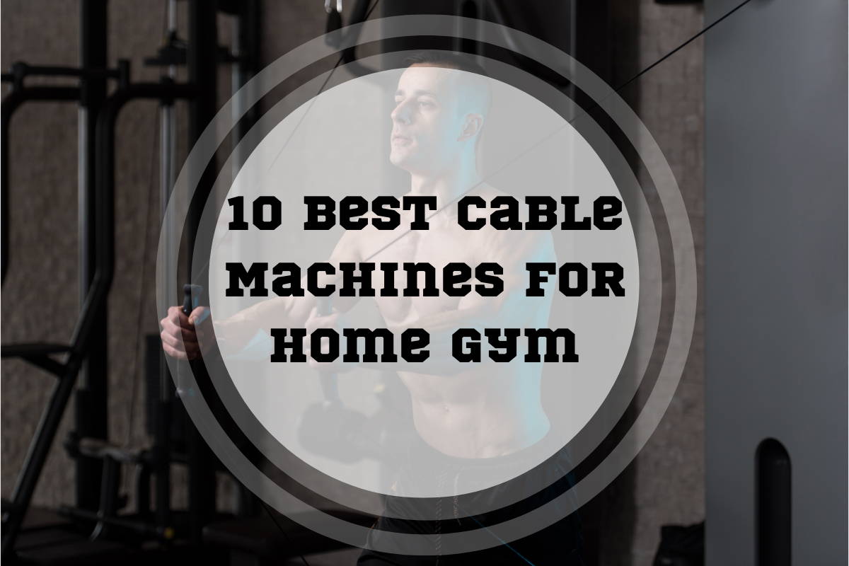 10 Best Cable Machines for Home Gym