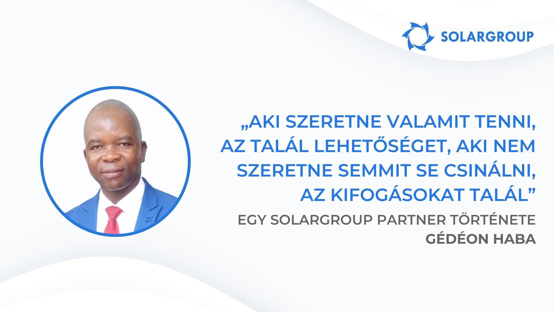 Mindazok, akik rám hallgattak, ma már a siker útjára léptek. | Egy SOLARGROUP partner, Gédéon Haba története