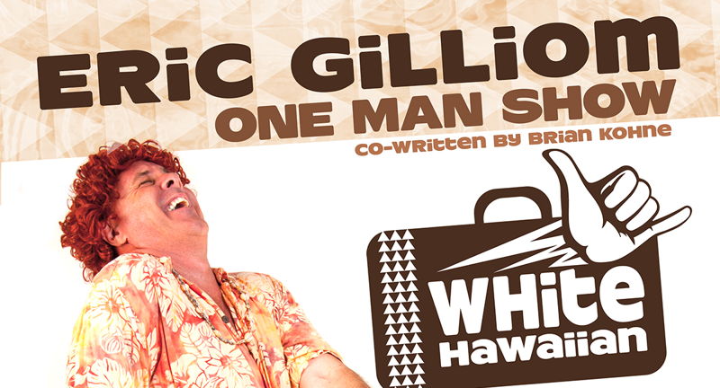 "WHITE HAWAIIAN": ERIC GILLIOMʻS ONE MAN SHOW