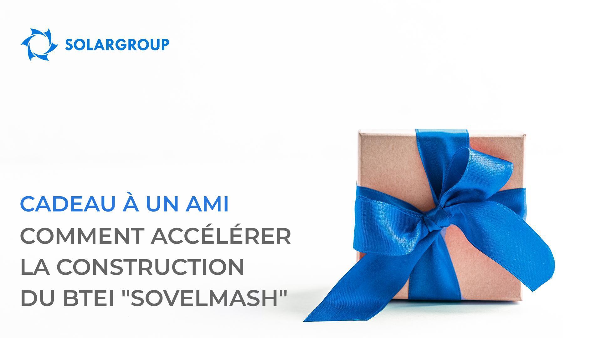 "Cadeau à un ami" : comment accélérer la construction du BTEI "Sovelmash"