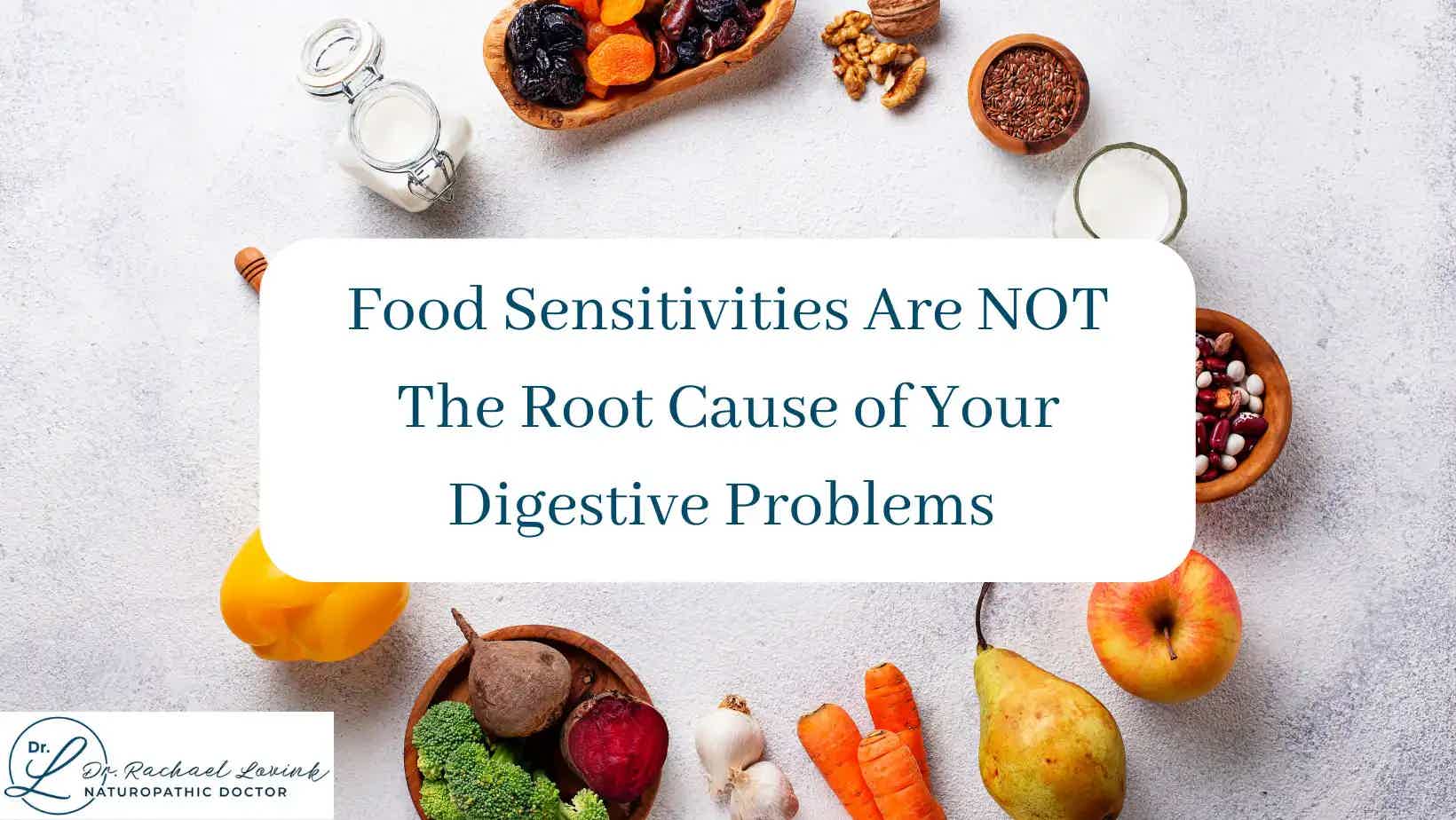 Food “Sensitivities” are NOT the Root Cause of your Digestive Problems