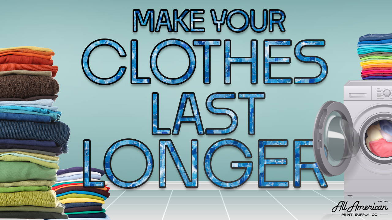 make your clothes last longer all american print supply co
