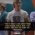Quote by Wooderson in Dazed and Confused