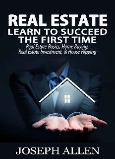 Real Estate: Learn to Succeed the First Time: Real Estate Basics, Home Buying, Real Estate Investmen