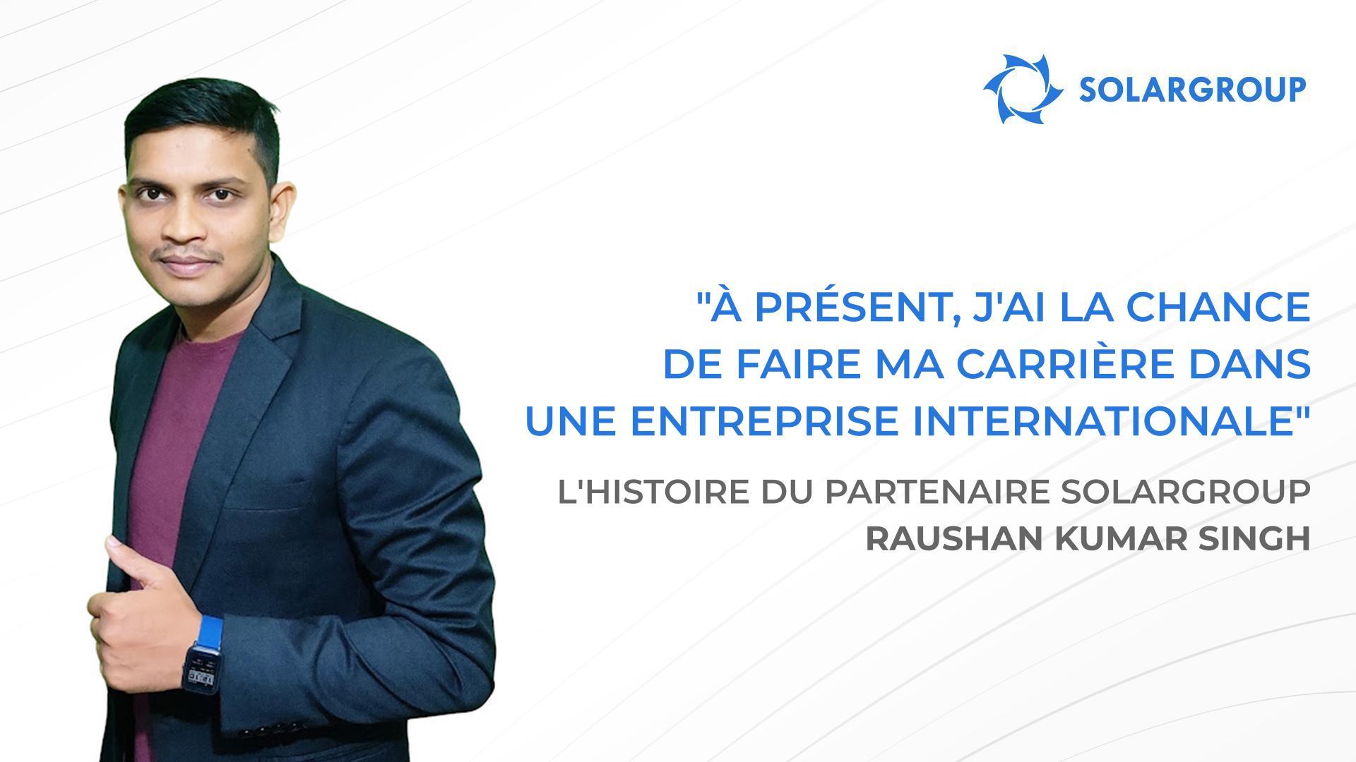 Chez SOLARGROUP, j'ai eu des opportunités dont je ne pouvais que rêver | L'histoire du partenaire SOLARGROUP Raushan Kumar SINGH, Inde