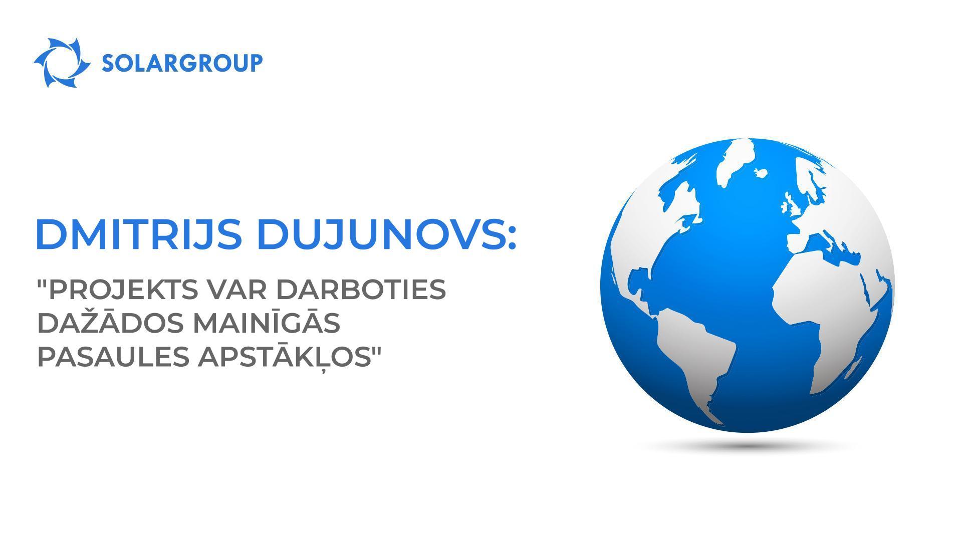 Dmitrijs Dujunovs: "Projekts var darboties dažādos mainīgās pasaules apstākļos"