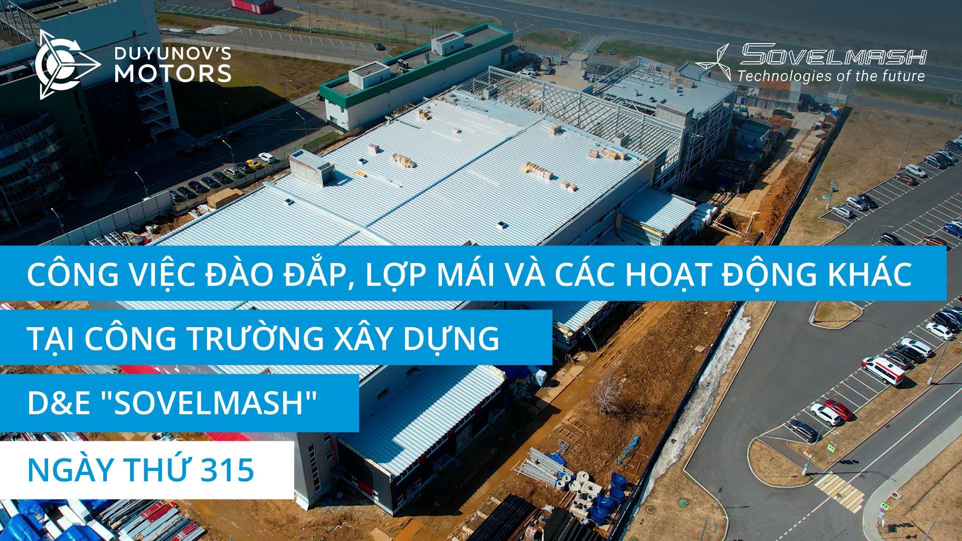 Công việc đào đắp, lợp mái và các hoạt động khác tại công trường D&E "Sovelmash" | Ngày thứ 315