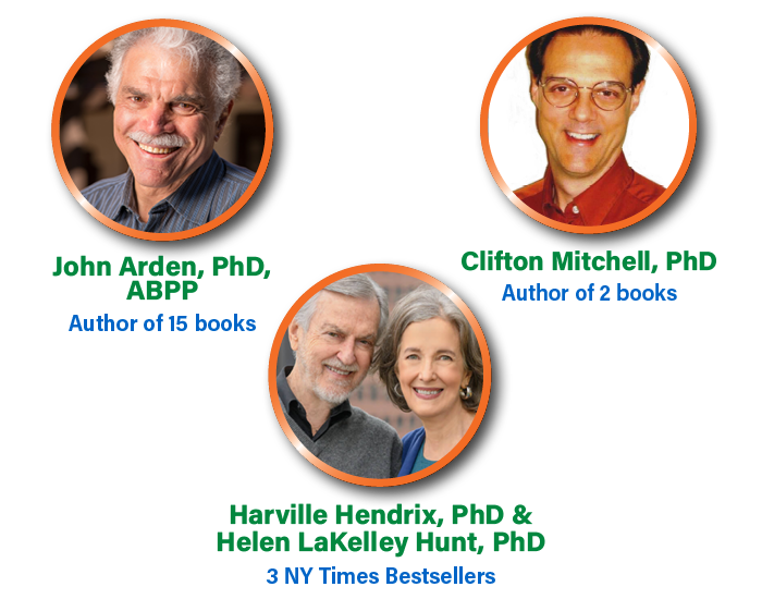Harville Hendrix, PhD and Helen LaKelley Hunt, PhD, 3 New York Times Bestsellers; John Arden, PhD, ABPP, Author of 15 books; Clifton Mitchell, PhD, Author of 2 books