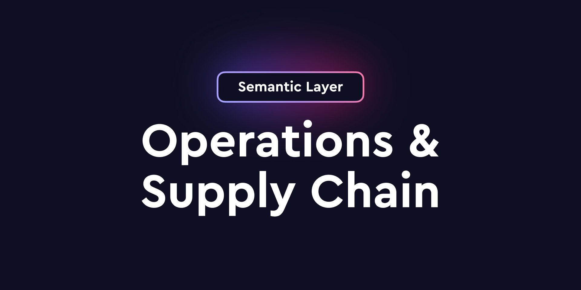 Cover of the 'Why Operations & Supply Chain Departments Need a Universal Semantic Layer' blog post
