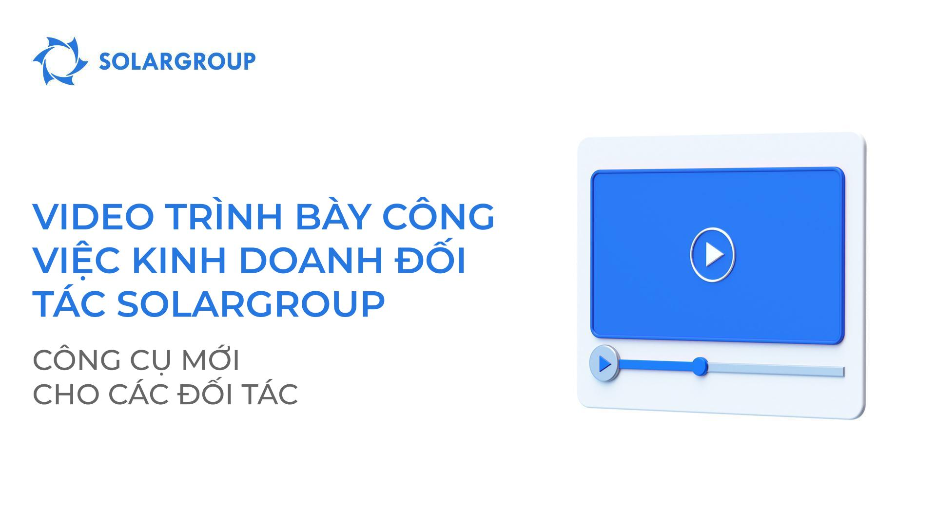 Video trình bày công việc kinh doanh đối tác SOLARGROUP: công cụ mới cho đối tácVideo trình bày công việc kinh doanh đối tác SOLARGROUP: công cụ mới cho đối tác