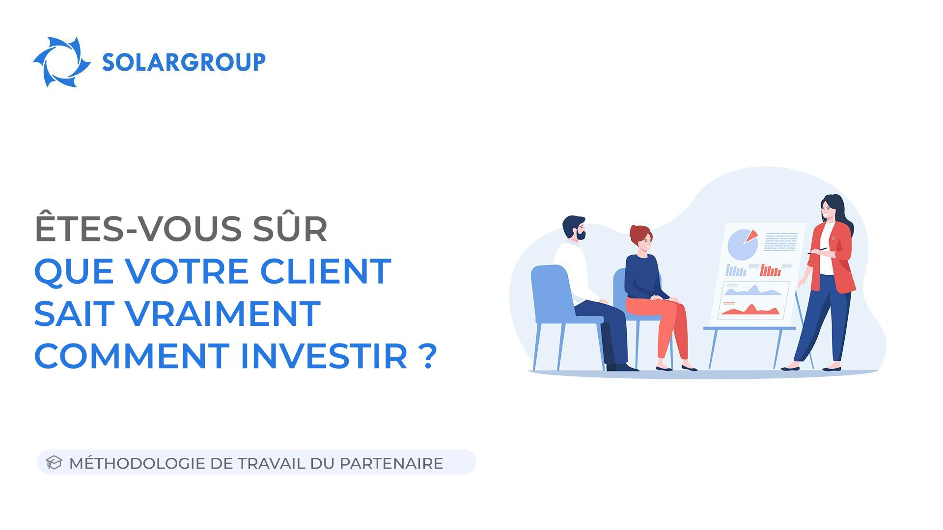 Êtes-vous sûr que votre client sait vraiment comment investir ? | Méthodologie de travail du partenaire
