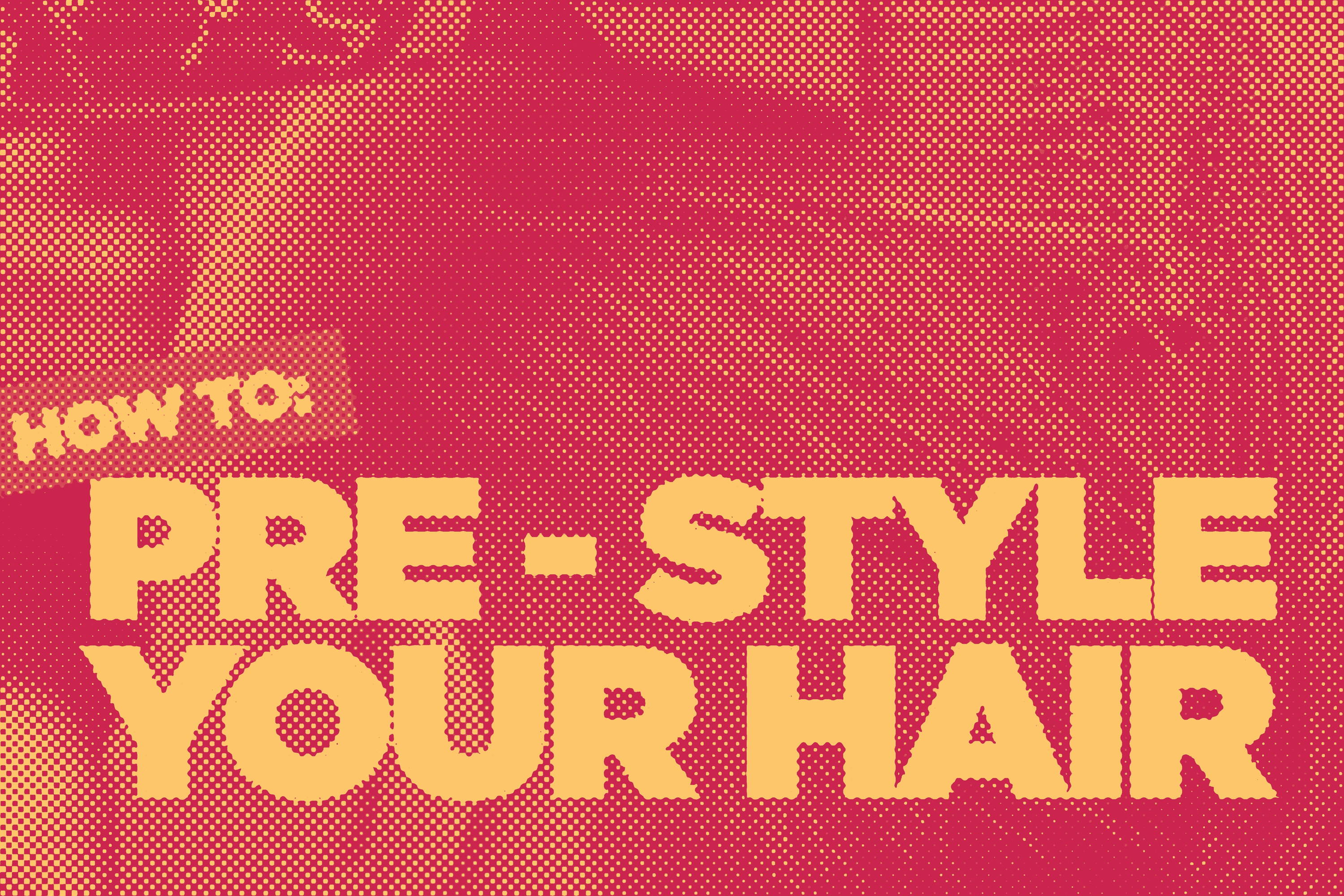 How to pre style your hair