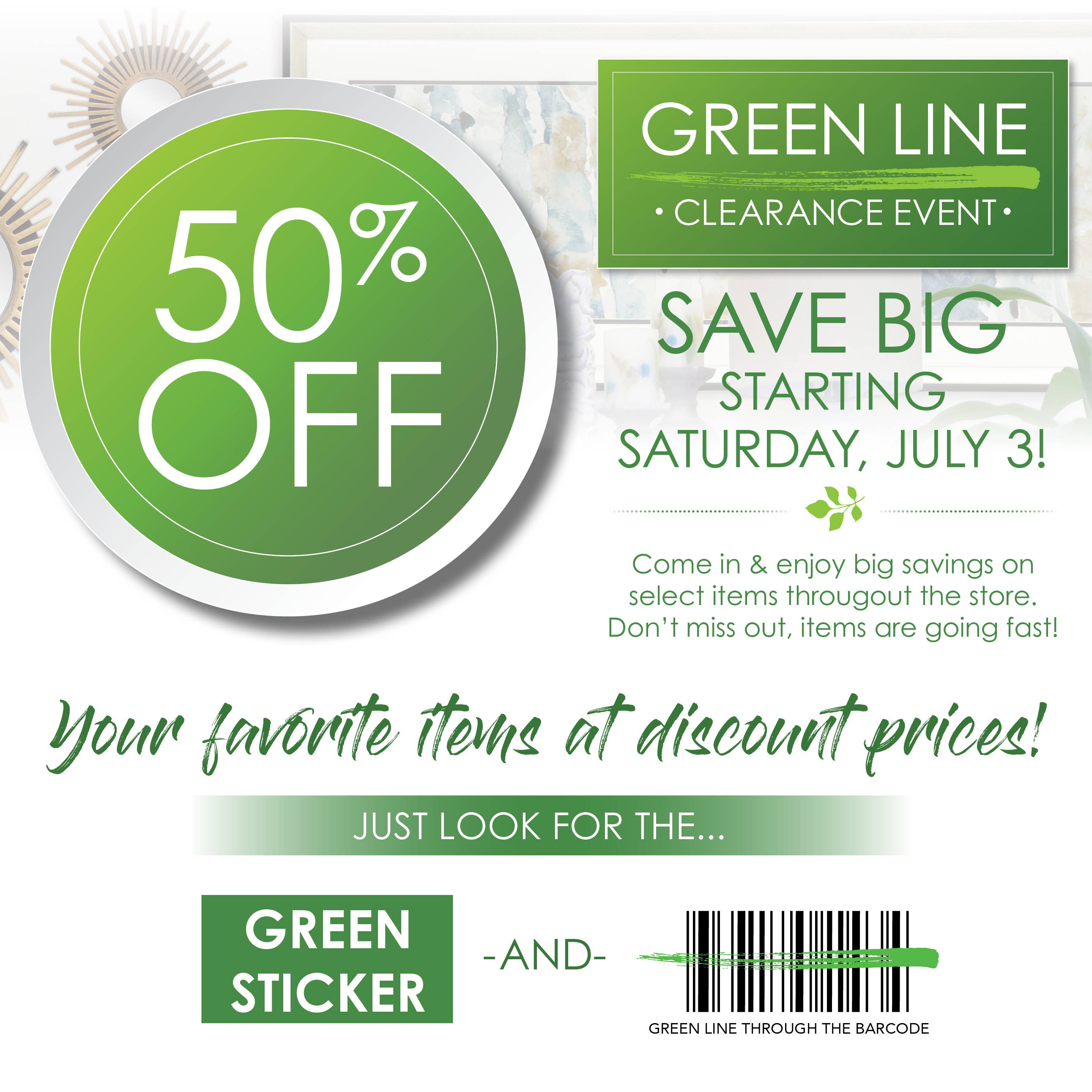 50% off green line clearance event! Come in & enjoy big savings on select items throughout the store. Don't miss out, items are going fast!