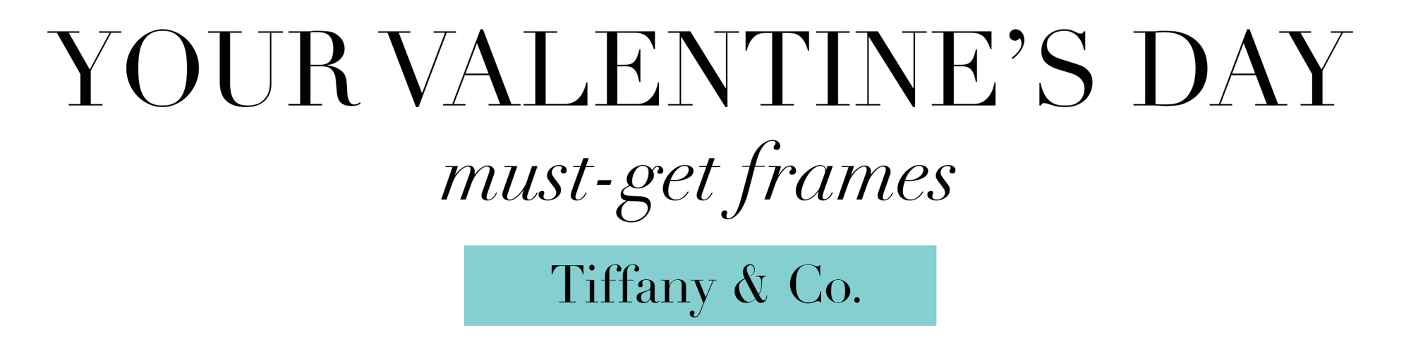Your Valentine's Day - Must-Get Frames - Tiffany & Co.