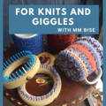 For Knits and Giggles with MM Bise, Loom Knit