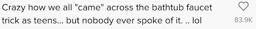WaterSlyde TikTok comments - "Crazy how we all came across the bathtub faucet trick as teens...but nobody ever spoke of it."