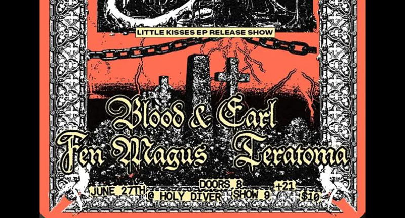 BLOOD AND EARL EP RELEASE SHOW with FEN MAGUS AND TERATOMA