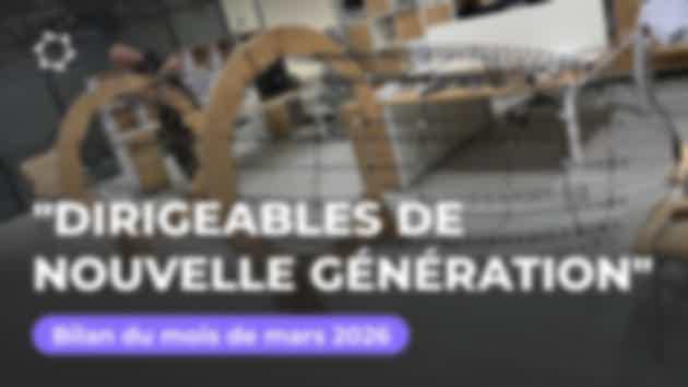 Récapitulatif du mois de mars 2026: projet des "Dirigeables de nouvelle génération"