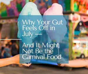 Why Your Gut Feels Off in July — And It Might Not Be the Carnival Food