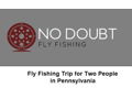 Fly Fishing Trip for Two People in Pennsylvania with No Doubt Fly Fishing Guide Service