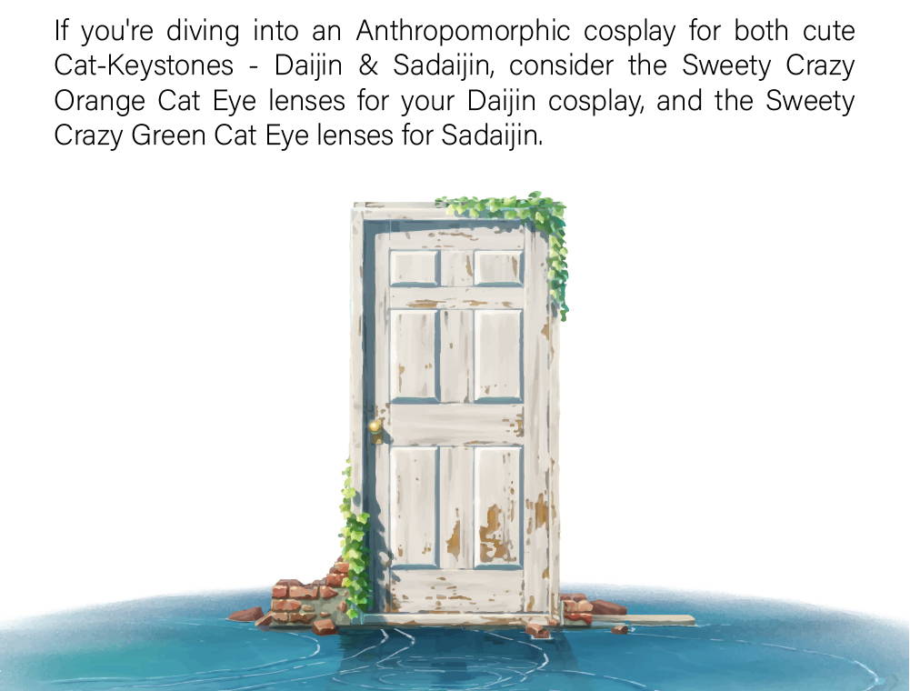 If you're diving into an Anthropomorphic cosplay for both cute Cat-Keystones - Daijin & Sadaijin, consider the Sweety Crazy Orange Cat Eye lenses for your Daijin cosplay, and the Sweety Crazy Green Cat Eye lenses for Sadaijin. 